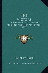 Cover image for The Victors: A Romance of Yesterday Morning and This Afternoon (1901)