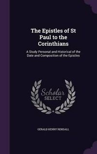 Cover image for The Epistles of St Paul to the Corinthians: A Study Personal and Historical of the Date and Composition of the Epistles