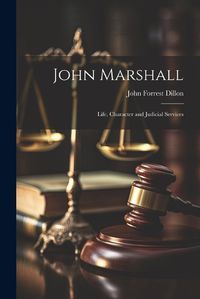 Cover image for John Marshall; Life, Character and Judicial Services