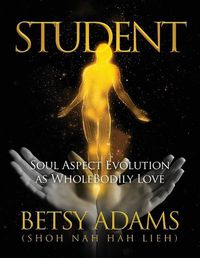 Cover image for Student: Soul Aspect Evolution as WholeBodily Love