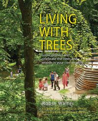 Cover image for Living with Trees: Grow, protect and celebrate the trees and woods in your community