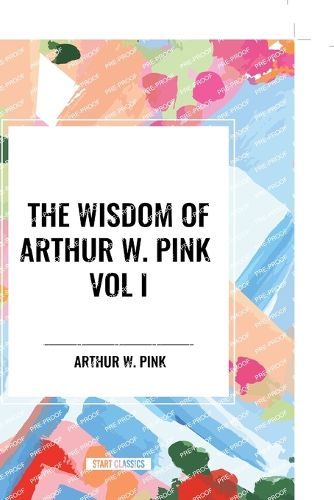 The Wisdom of Arthur W. Pink Vol I