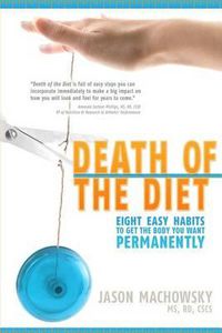 Cover image for Death of the Diet: Eight Easy Habits to Get the Body You Want, Permanently