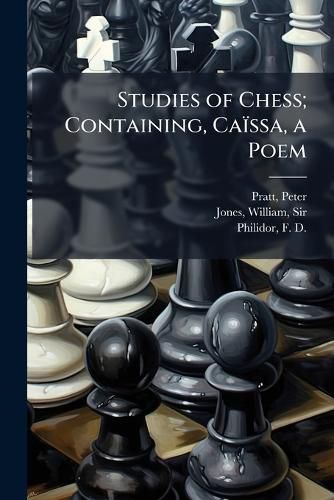 Cover image for Studies of Chess; Containing, Caissa, a Poem