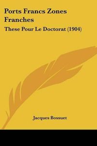 Cover image for Ports Francs Zones Franches: These Pour Le Doctorat (1904)