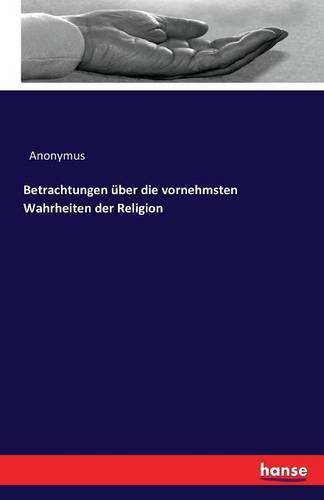 Cover image for Betrachtungen uber die vornehmsten Wahrheiten der Religion