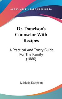 Cover image for Dr. Danelson's Counselor with Recipes: A Practical and Trusty Guide for the Family (1880)