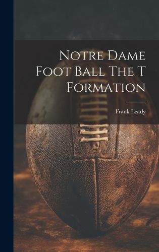 Cover image for Notre Dame Foot Ball The T Formation