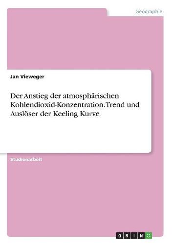 Cover image for Der Anstieg der atmosphaerischen Kohlendioxid-Konzentration. Trend und Ausloeser der Keeling Kurve