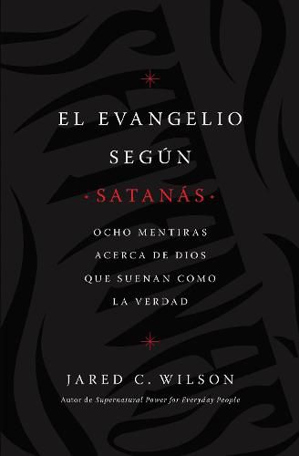 El Evangelio segun Satanas: Ocho mentiras acerca de Dios que suenan como la verdad