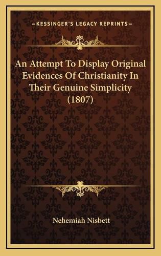 Cover image for An Attempt to Display Original Evidences of Christianity in Their Genuine Simplicity (1807)