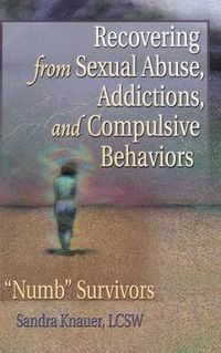 Cover image for Recovering from Sexual Abuse, Addictions, and Compulsive Behaviors: Numb  Survivors