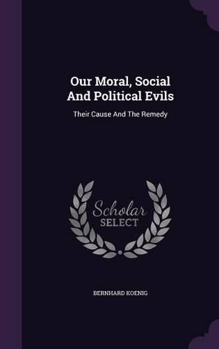 Cover image for Our Moral, Social and Political Evils: Their Cause and the Remedy