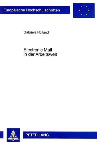 Cover image for Electronic Mail in Der Arbeitswelt: Die Implementierung, Soziale Aneignung Und Nutzung Eines Neuen Interaktiven Mediums in Organisatorischen Kontexten