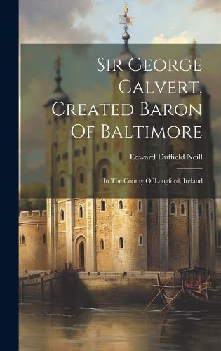 Cover image for Sir George Calvert, Created Baron Of Baltimore