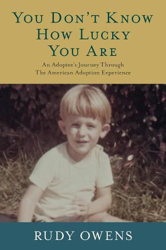 Cover image for You Don't Know How Lucky You Are: An Adoptee's Journey Through The American Adoption Experience
