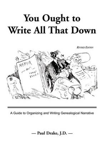 Cover image for You Ought to Write All That Down: A Guide to Organizing and Writing Genealogical Narrative. Revised Edition