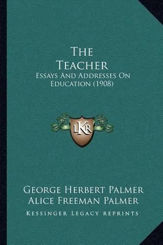 The Teacher: Essays and Addresses on Education (1908)