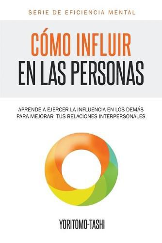 Cover image for Como influir en las personas: Aprende a ejercer la influencia en los demas para mejorar tus relaciones interpersonales