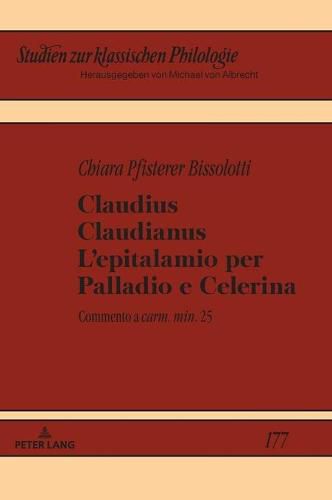 Claudius Claudianus. l'Epitalamio Per Palladio E Celerina: Commento a  Carm. Min.  25