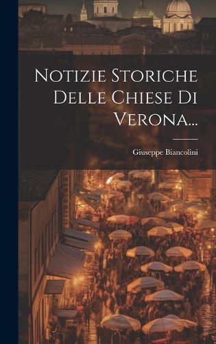 Cover image for Notizie Storiche Delle Chiese Di Verona...