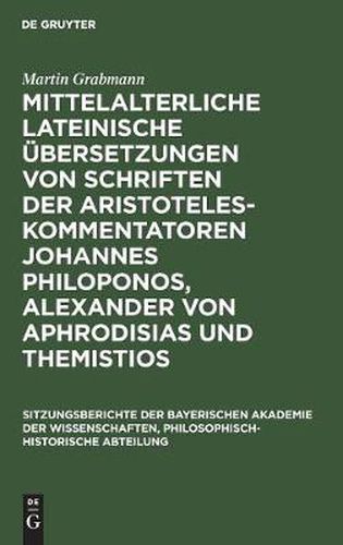 Mittelalterliche Lateinische UEbersetzungen Von Schriften Der Aristoteles-Kommentatoren Johannes Philoponos, Alexander Von Aphrodisias Und Themistios