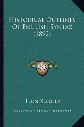 Cover image for Historical Outlines of English Syntax (1892) Historical Outlines of English Syntax (1892)