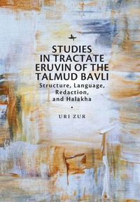 Cover image for Studies in Tractate Eruvin of the Talmud Bavli: Structure, Language, Redaction, and Halakha