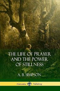 Cover image for The Life of Prayer and the Power of Stillness