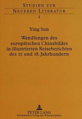 Cover image for Wandlungen Des Europaeischen Chinabildes in Illustrierten Reiseberichten Des 17. Und 18. Jahrhunderts