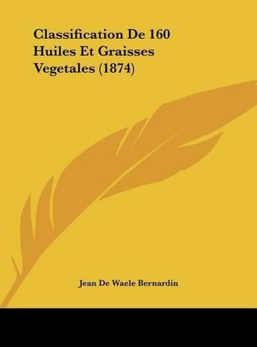 Cover image for Classification de 160 Huiles Et Graisses Vegetales (1874)