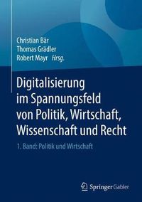 Cover image for Digitalisierung im Spannungsfeld von Politik, Wirtschaft, Wissenschaft und Recht: 1. Band: Politik und Wirtschaft