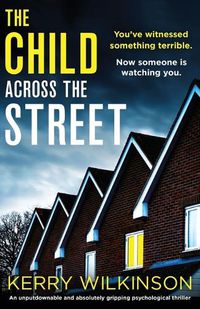 Cover image for The Child Across the Street: An unputdownable and absolutely gripping psychological thriller