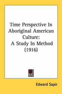 Cover image for Time Perspective in Aboriginal American Culture: A Study in Method (1916)