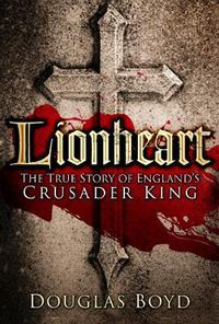 Cover image for Lionheart: The True Story of England's Crusader King