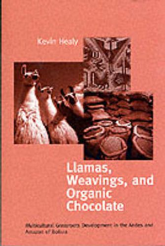 Cover image for Llamas, Weavings, and Organic Chocolate: Multicultural Grassroots Development in the Andes and Amazon of Bolivia