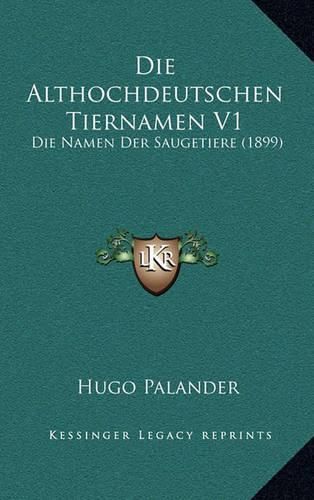 Cover image for Die Althochdeutschen Tiernamen V1: Die Namen Der Saugetiere (1899)