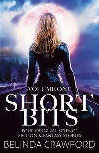 Cover image for Short Bits, Volume 1: Four original science fiction & fantasy stories