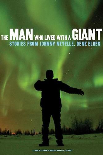 Cover image for The Man Who Lived with a Giant: Stories from Johnny Neyelle, Dene Elder