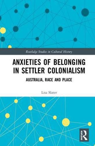 Cover image for Anxieties of Belonging in Settler Colonialism: Australia, Race and Place