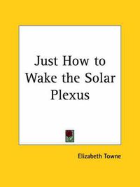 Cover image for Just How to Wake the Solar Plexus