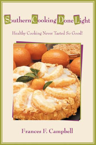 Southern Cooking Done Light: Healthy Cooking Never Tasted So Good!