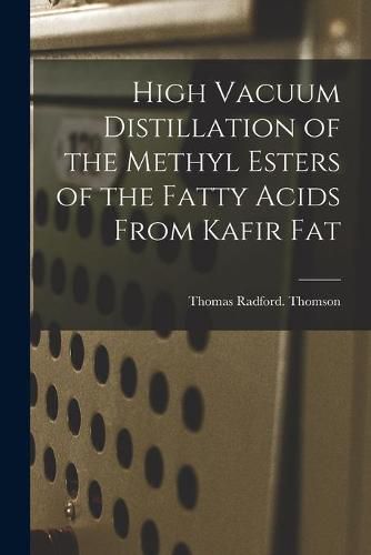 Cover image for High Vacuum Distillation of the Methyl Esters of the Fatty Acids From Kafir Fat