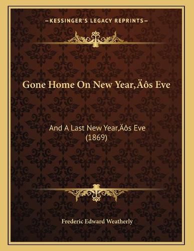 Gone Home on New Yeara Acentsacentsa A-Acentsa Acentss Eve: And a Last New Yeara Acentsacentsa A-Acentsa Acentss Eve (1869)