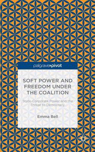 Cover image for Soft Power and Freedom under the Coalition: State-Corporate Power and the Threat to Democracy