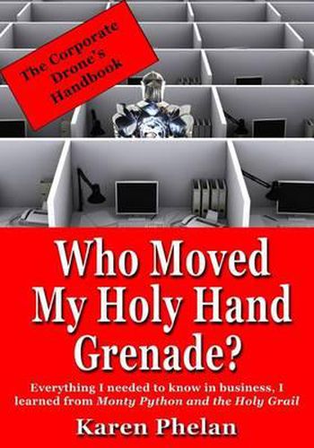 Cover image for Who Moved My Holy Hand Grenade?: Everything I needed to know in business, I learned from Monty Python and the Holy Grail