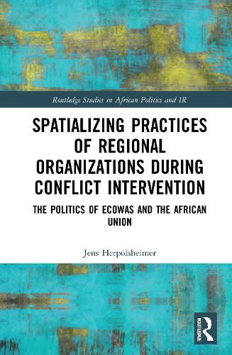 Cover image for Spatializing Practices of Regional Organizations during Conflict Intervention: The Politics of ECOWAS and the African Union