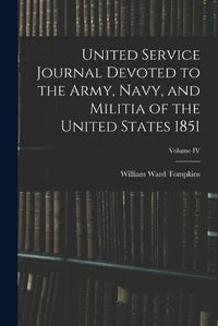 Cover image for United Service Journal Devoted to the Army, Navy, and Militia of the United States 1851; Volume IV