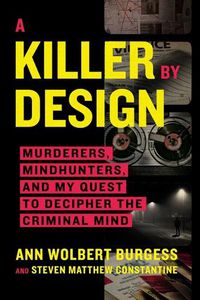 Cover image for A Killer by Design: Murderers, Mindhunters, and My Quest to Decipher the Criminal Mind