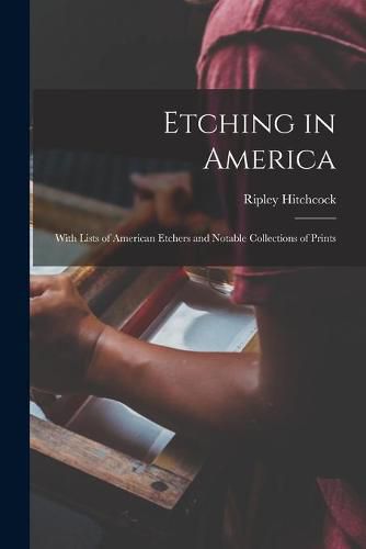 Cover image for Etching in America: With Lists of American Etchers and Notable Collections of Prints